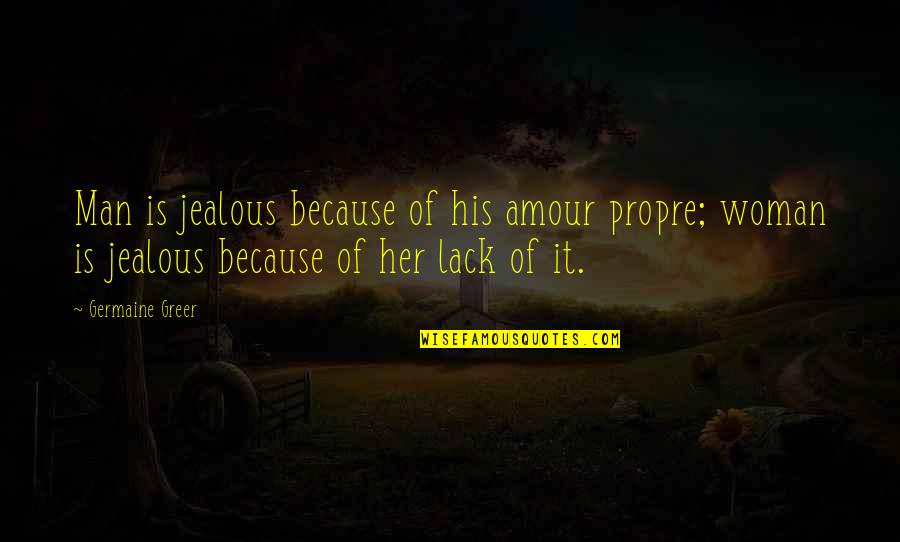 Man Jealousy Quotes By Germaine Greer: Man is jealous because of his amour propre; Man Jealousy Quotes By Germaine Greer: Man is jealous because of his amour propre;