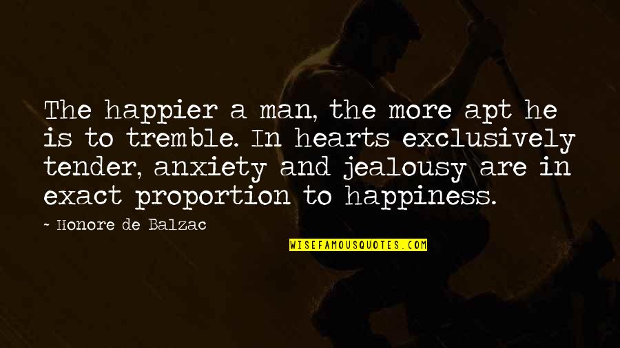 Man Jealousy Quotes By Honore De Balzac: The happier a man, the more apt he Man Jealousy Quotes By Honore De Balzac: The happier a man, the more apt he