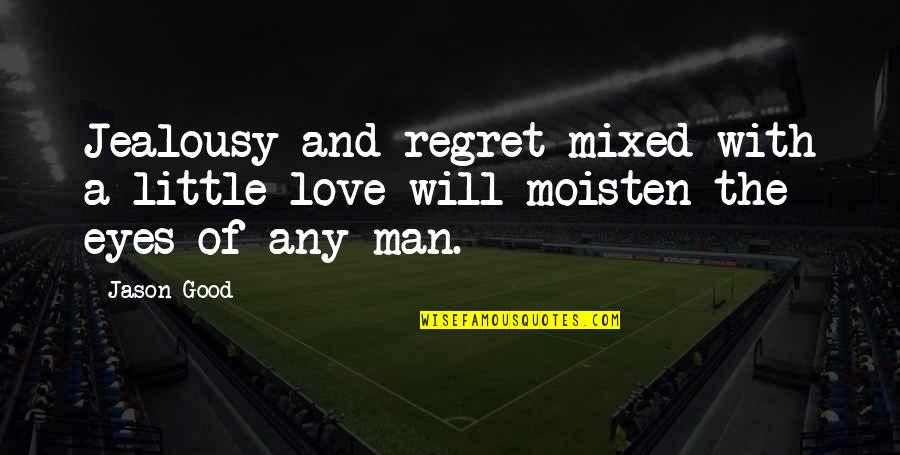 Man Jealousy Quotes By Jason Good: Jealousy and regret mixed with a little love