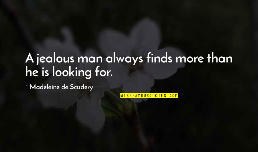 Man Jealousy Quotes By Madeleine De Scudery: A jealous man always finds more than he Man Jealousy Quotes By Madeleine De Scudery: A jealous man always finds more than he