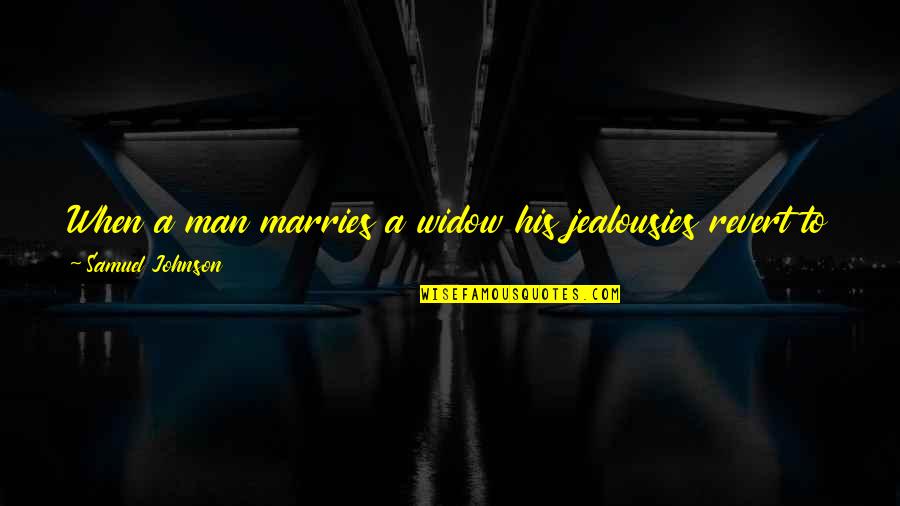 Man Jealousy Quotes By Samuel Johnson: When a man marries a widow his jealousies Man Jealousy Quotes By Samuel Johnson: When a man marries a widow his jealousies