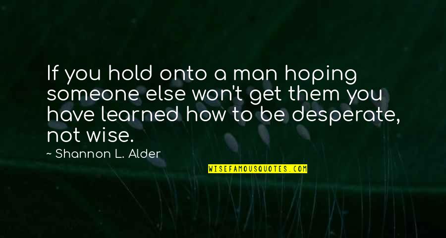 Man Jealousy Quotes By Shannon L. Alder: If you hold onto a man hoping someone Man Jealousy Quotes By Shannon L. Alder: If you hold onto a man hoping someone