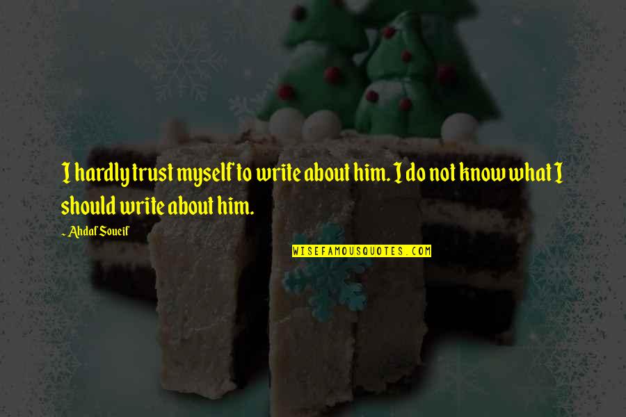 Man Jeete Jag Jeet Quotes By Ahdaf Soueif: I hardly trust myself to write about him. Man Jeete Jag Jeet Quotes By Ahdaf Soueif: I hardly trust myself to write about him.