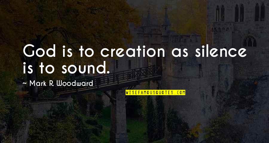 Man Jeete Jag Jeet Quotes By Mark R. Woodward: God is to creation as silence is to Man Jeete Jag Jeet Quotes By Mark R. Woodward: God is to creation as silence is to