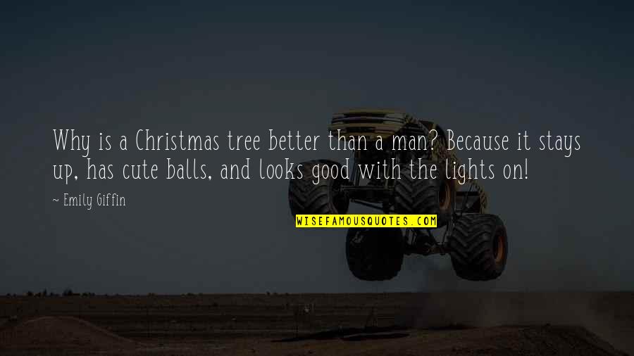 Man Jokes Quotes By Emily Giffin: Why is a Christmas tree better than a