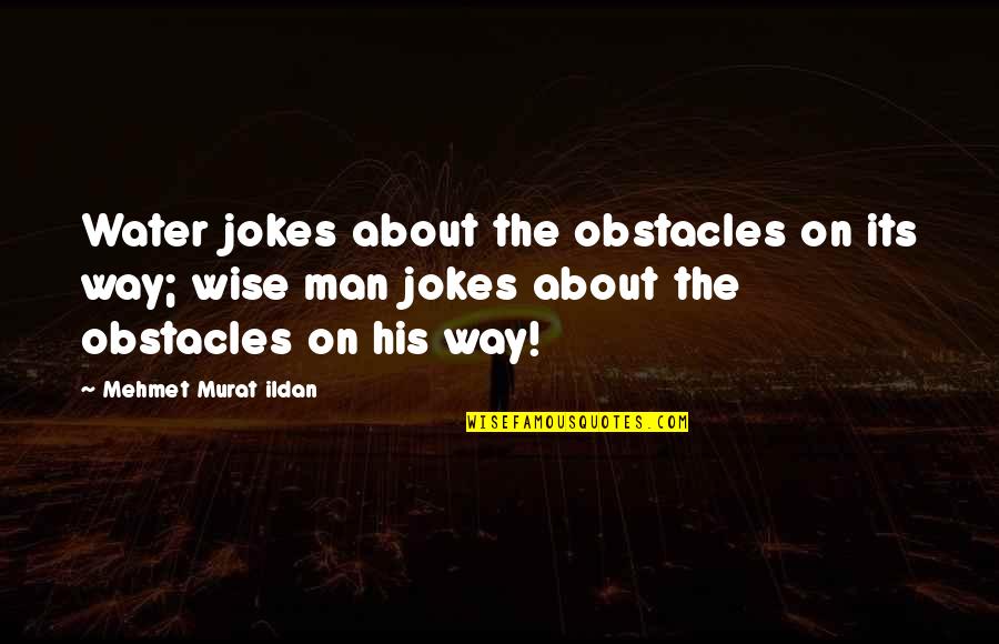 Man Jokes Quotes By Mehmet Murat Ildan: Water jokes about the obstacles on its way;