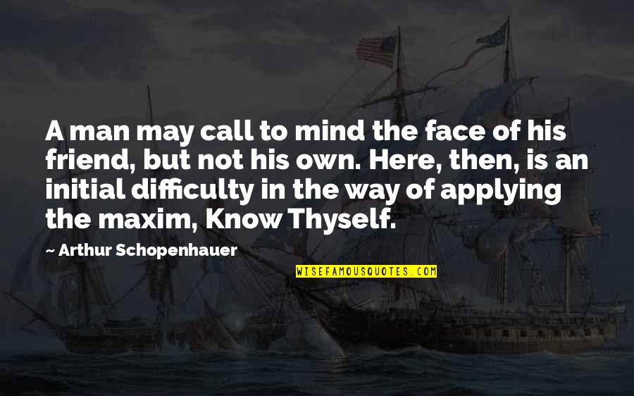 Man Know Thyself Quotes By Arthur Schopenhauer: A man may call to mind the face