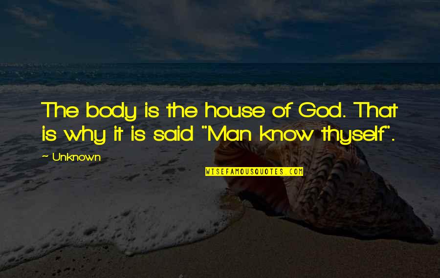 Man Know Thyself Quotes By Unknown: The body is the house of God. That