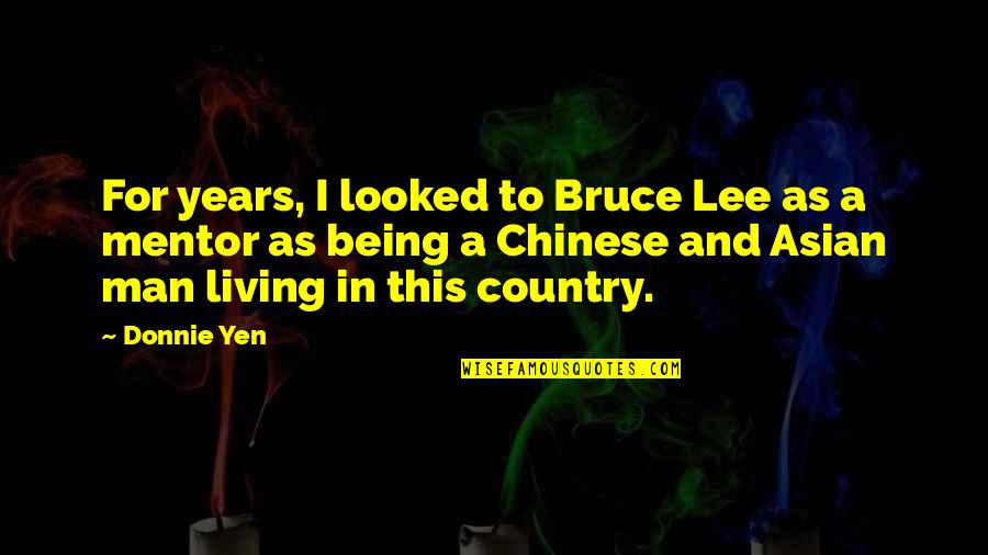 Man Lee Quotes By Donnie Yen: For years, I looked to Bruce Lee as Man Lee Quotes By Donnie Yen: For years, I looked to Bruce Lee as