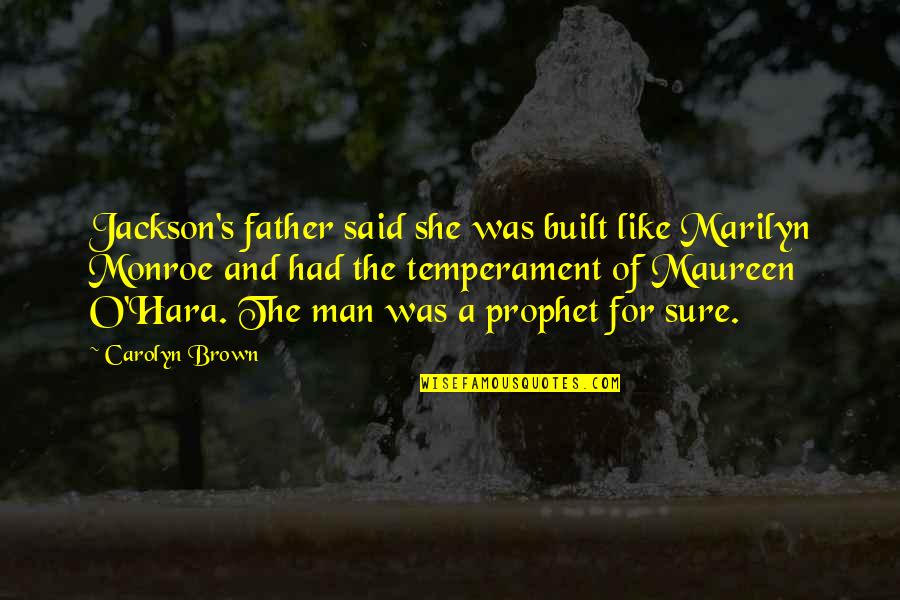 Man Like My Father Quotes By Carolyn Brown: Jackson's father said she was built like Marilyn Man Like My Father Quotes By Carolyn Brown: Jackson's father said she was built like Marilyn
