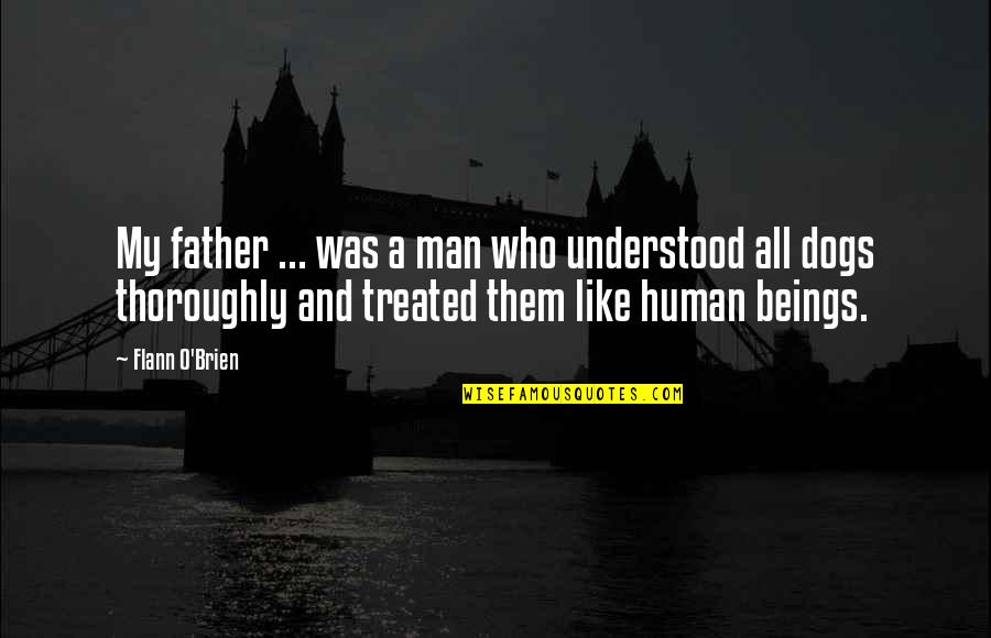Man Like My Father Quotes By Flann O'Brien: My father ... was a man who understood Man Like My Father Quotes By Flann O'Brien: My father ... was a man who understood