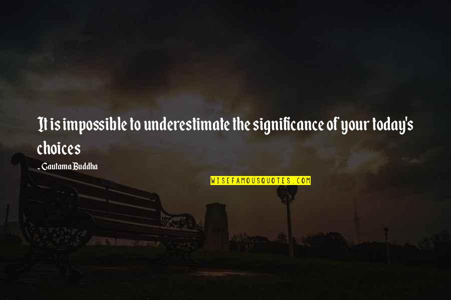 Man Like My Father Quotes By Gautama Buddha: It is impossible to underestimate the significance of