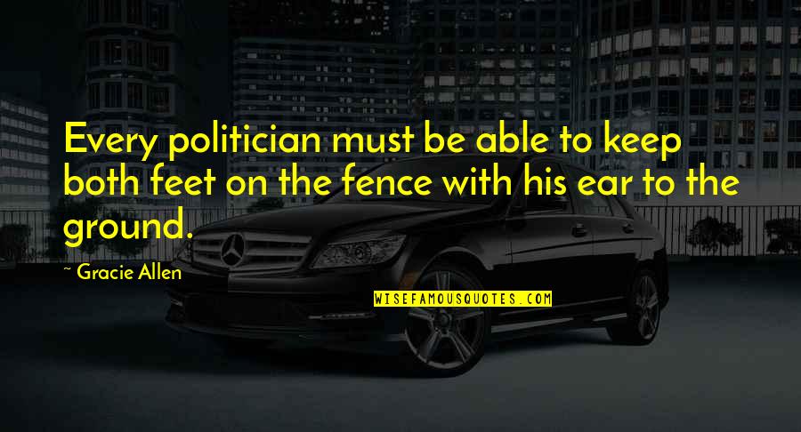Man Like My Father Quotes By Gracie Allen: Every politician must be able to keep both Man Like My Father Quotes By Gracie Allen: Every politician must be able to keep both
