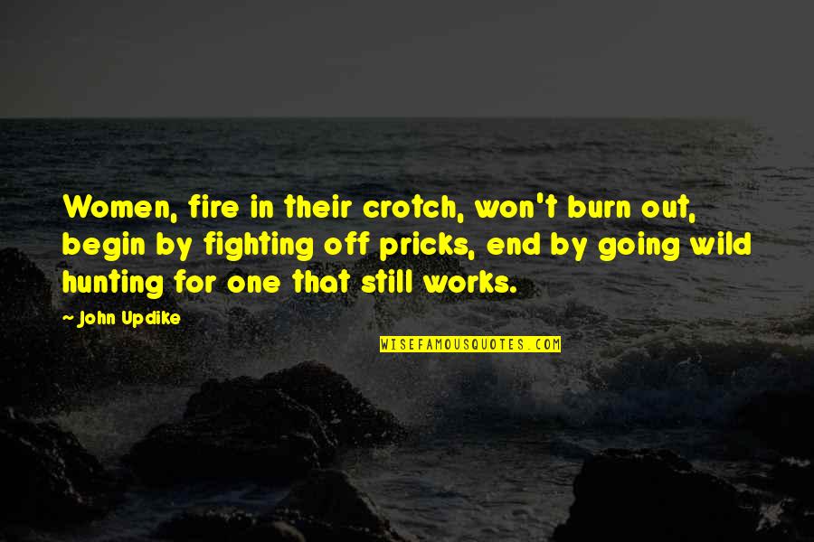 Man Like My Father Quotes By John Updike: Women, fire in their crotch, won't burn out, Man Like My Father Quotes By John Updike: Women, fire in their crotch, won't burn out,