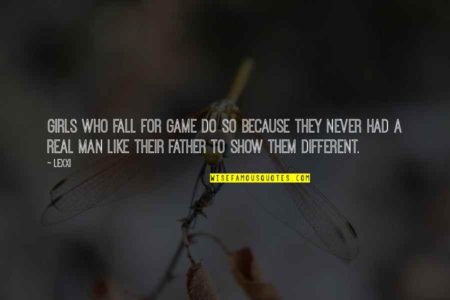 Man Like My Father Quotes By Lexxi: Girls who fall for game do so because Man Like My Father Quotes By Lexxi: Girls who fall for game do so because
