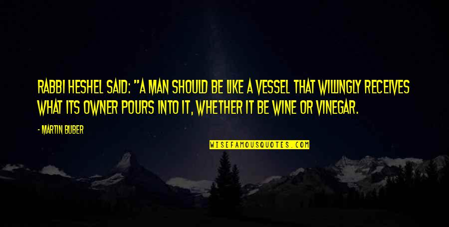 Man Like Wine Quotes By Martin Buber: Rabbi Heshel said: "A man should be like