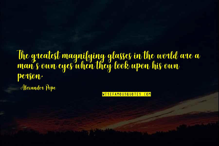 Man Look Quotes By Alexander Pope: The greatest magnifying glasses in the world are