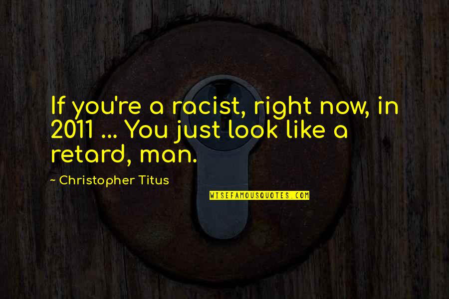 Man Look Quotes By Christopher Titus: If you're a racist, right now, in 2011