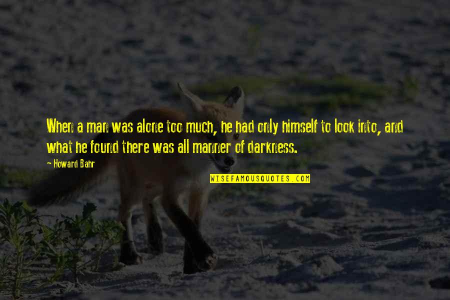 Man Look Quotes By Howard Bahr: When a man was alone too much, he