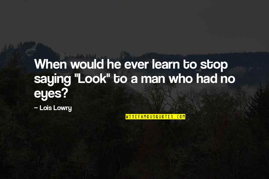 Man Look Quotes By Lois Lowry: When would he ever learn to stop saying