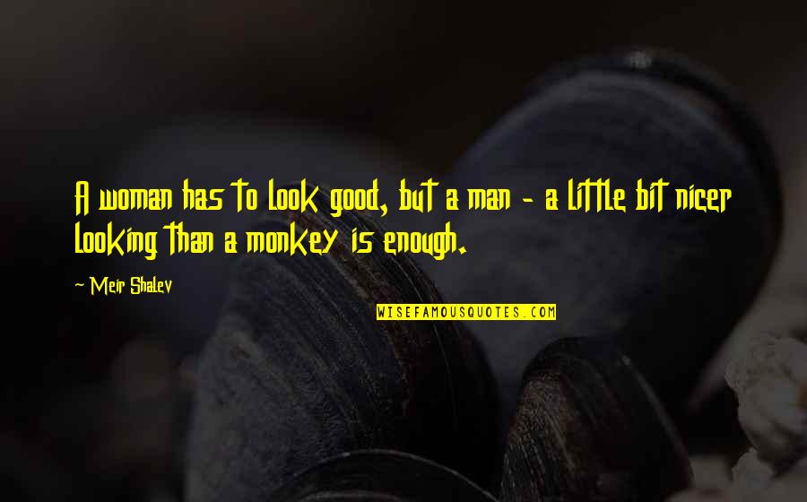 Man Look Quotes By Meir Shalev: A woman has to look good, but a