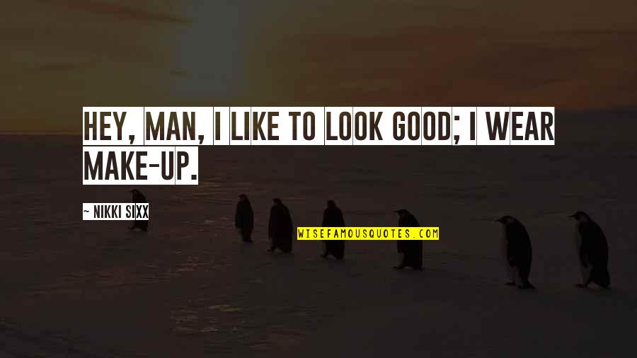 Man Look Quotes By Nikki Sixx: Hey, man, I like to look good; I