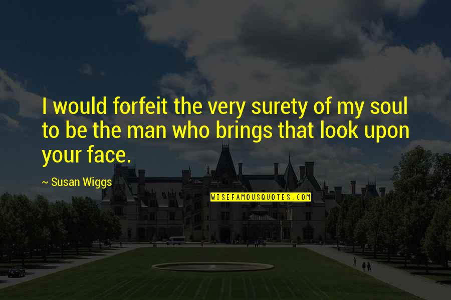 Man Look Quotes By Susan Wiggs: I would forfeit the very surety of my