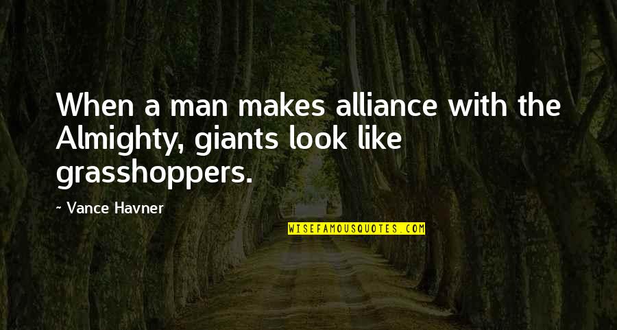 Man Look Quotes By Vance Havner: When a man makes alliance with the Almighty,