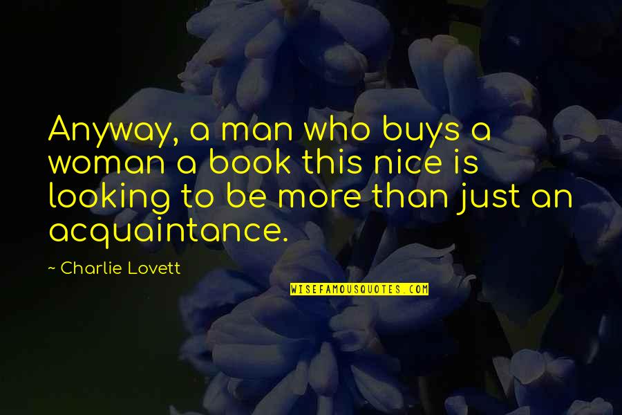 Man Looking For A Woman Quotes By Charlie Lovett: Anyway, a man who buys a woman a