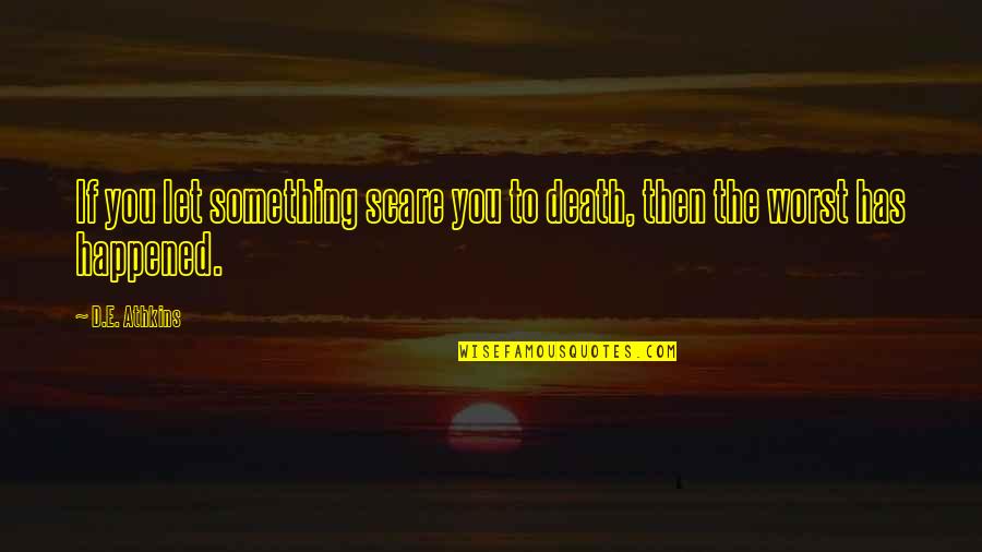 Man Looking For A Woman Quotes By D.E. Athkins: If you let something scare you to death,