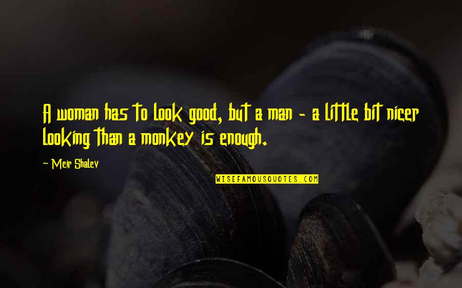 Man Looking For A Woman Quotes By Meir Shalev: A woman has to look good, but a