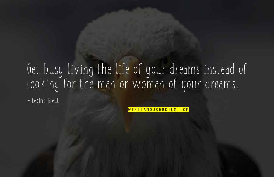 Man Looking For A Woman Quotes By Regina Brett: Get busy living the life of your dreams