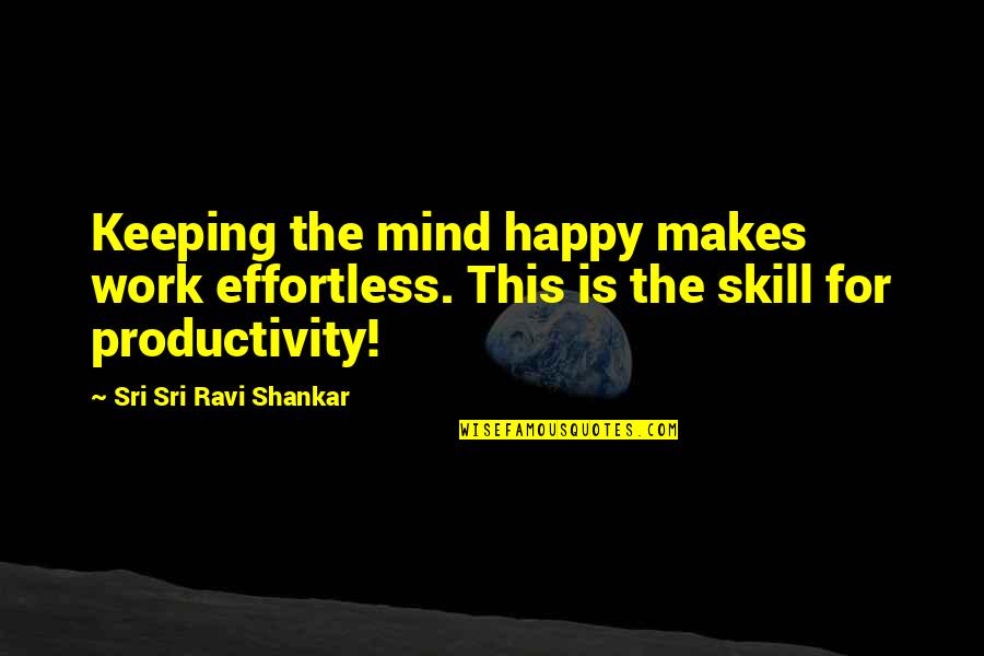 Man Looking For A Woman Quotes By Sri Sri Ravi Shankar: Keeping the mind happy makes work effortless. This