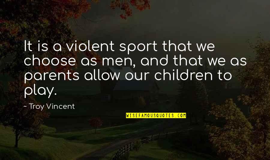 Man Looking For A Woman Quotes By Troy Vincent: It is a violent sport that we choose