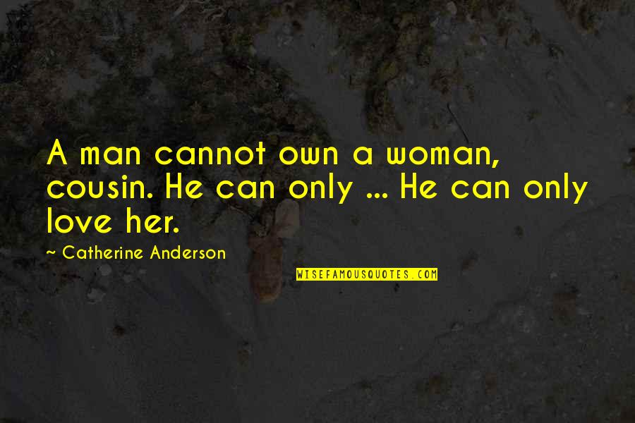 Man Love Woman Quotes By Catherine Anderson: A man cannot own a woman, cousin. He