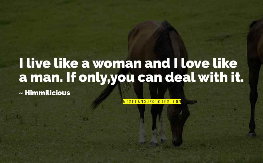 Man Love Woman Quotes By Himmilicious: I live like a woman and I love