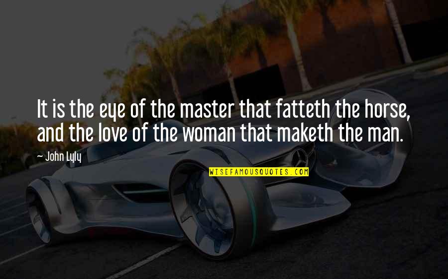 Man Love Woman Quotes By John Lyly: It is the eye of the master that