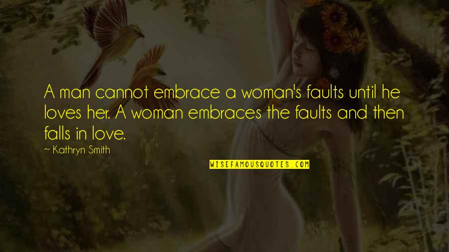 Man Love Woman Quotes By Kathryn Smith: A man cannot embrace a woman's faults until