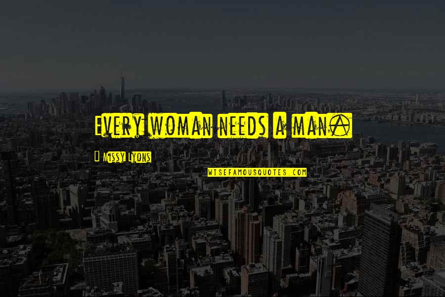 Man Love Woman Quotes By Missy Lyons: Every woman needs a man.