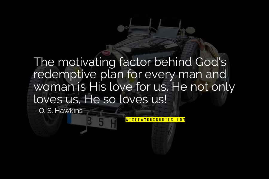 Man Love Woman Quotes By O. S. Hawkins: The motivating factor behind God's redemptive plan for