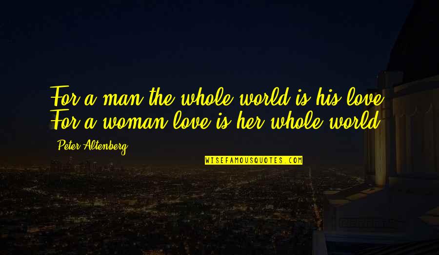 Man Love Woman Quotes By Peter Altenberg: For a man the whole world is his