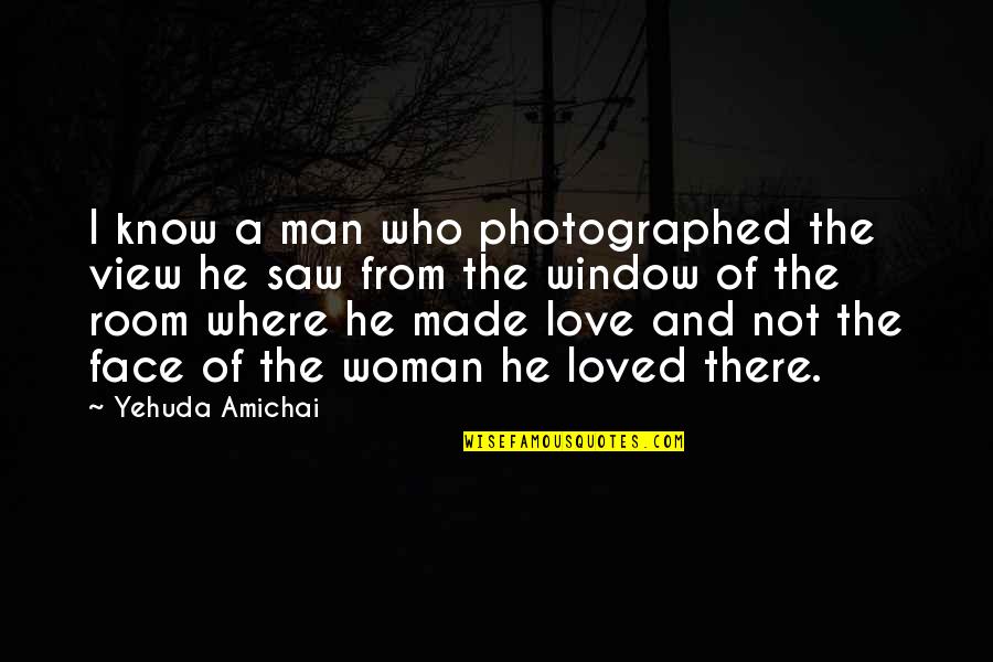 Man Love Woman Quotes By Yehuda Amichai: I know a man who photographed the view