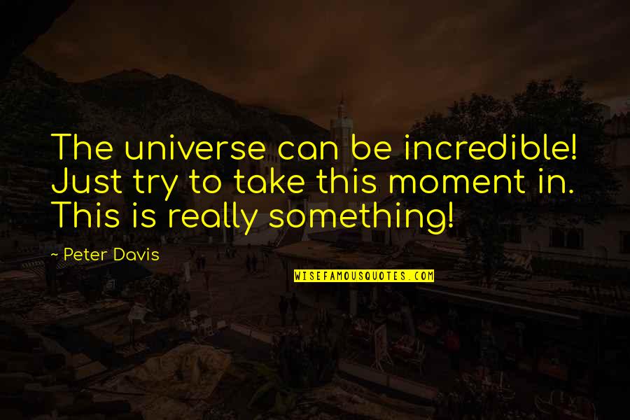 Man Loves His Car Quotes By Peter Davis: The universe can be incredible! Just try to