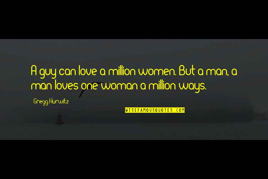 Man Loves One Woman Quotes By Gregg Hurwitz: A guy can love a million women. But