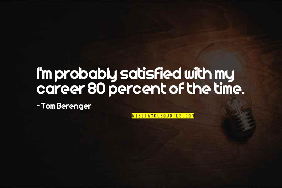 Man Loves One Woman Quotes By Tom Berenger: I'm probably satisfied with my career 80 percent