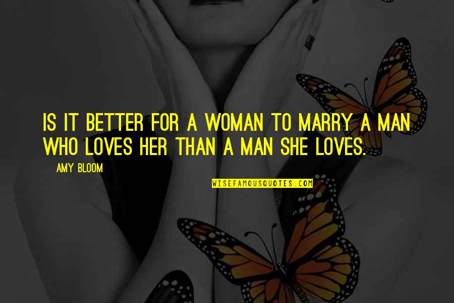 Man Loves Woman Quotes By Amy Bloom: Is it better for a woman to marry