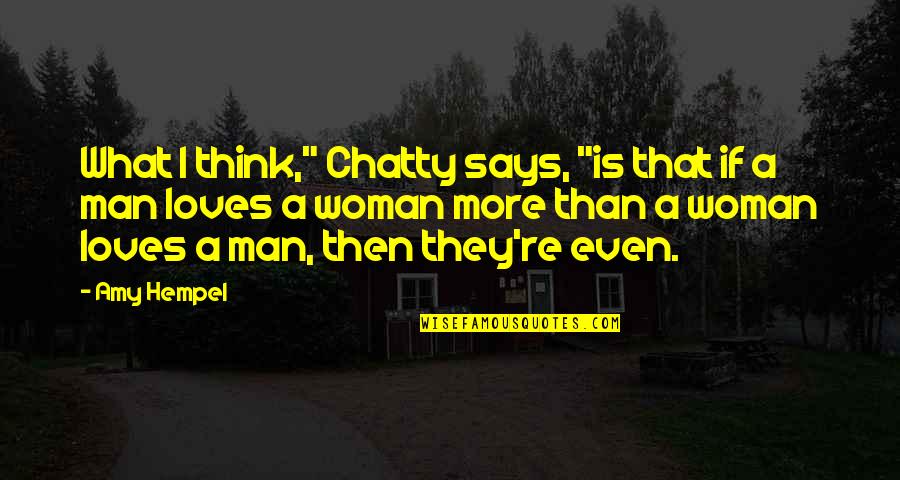 Man Loves Woman Quotes By Amy Hempel: What I think," Chatty says, "is that if
