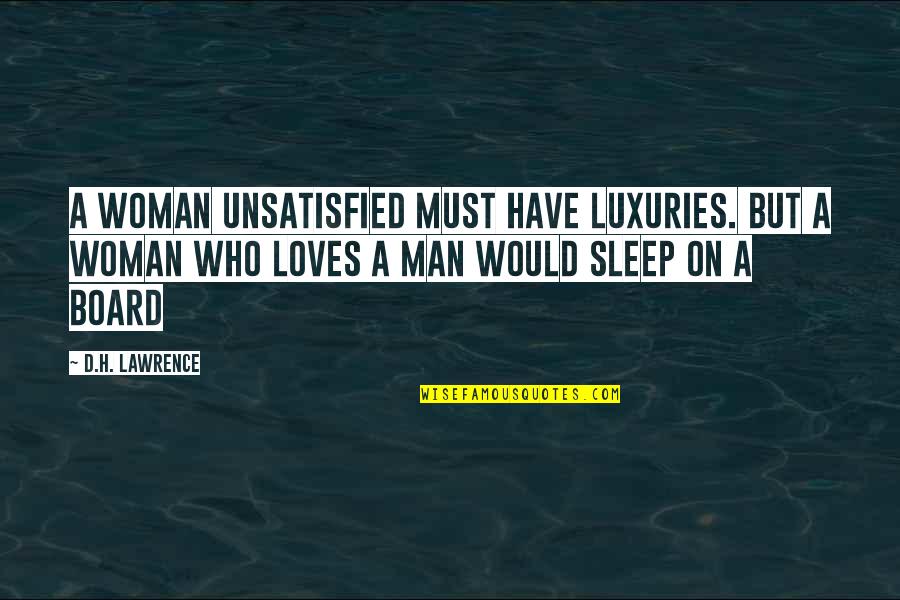 Man Loves Woman Quotes By D.H. Lawrence: A woman unsatisfied must have luxuries. But a