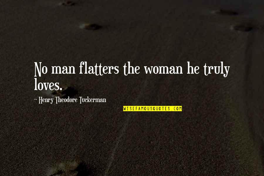 Man Loves Woman Quotes By Henry Theodore Tuckerman: No man flatters the woman he truly loves.