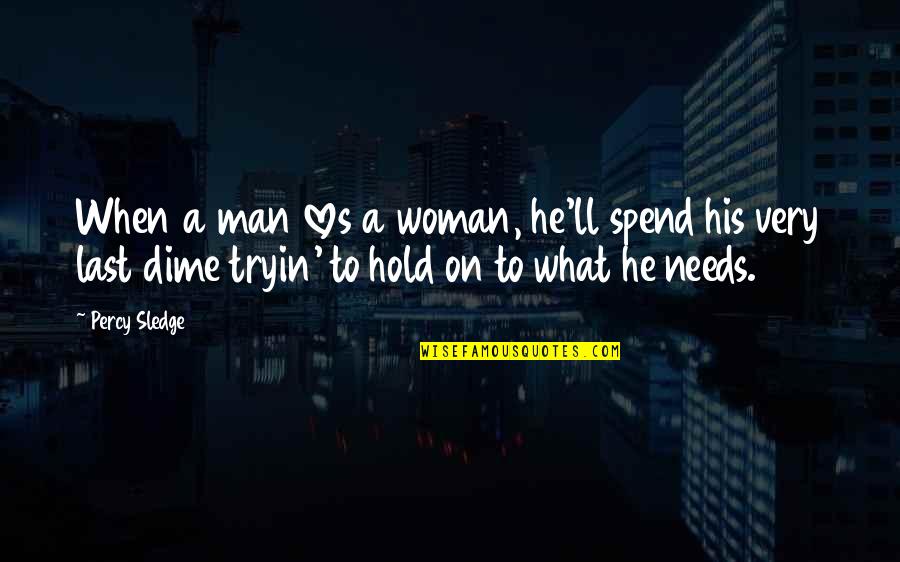Man Loves Woman Quotes By Percy Sledge: When a man loves a woman, he'll spend